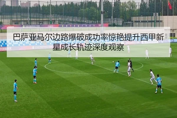 巴萨亚马尔边路爆破成功率惊艳提升西甲新星成长轨迹深度观察